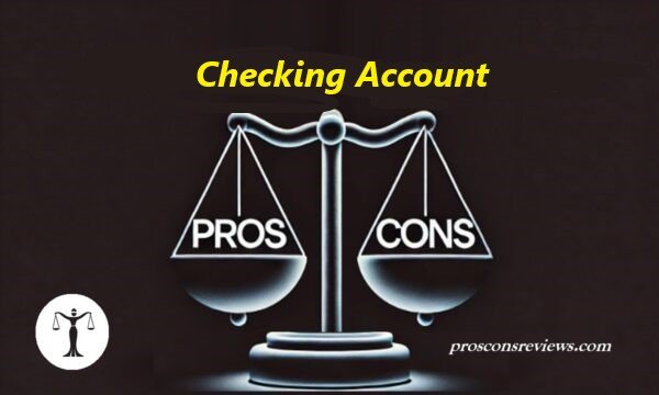 20 Pros and Cons of a Checking Account - Pros & Cons Reviews