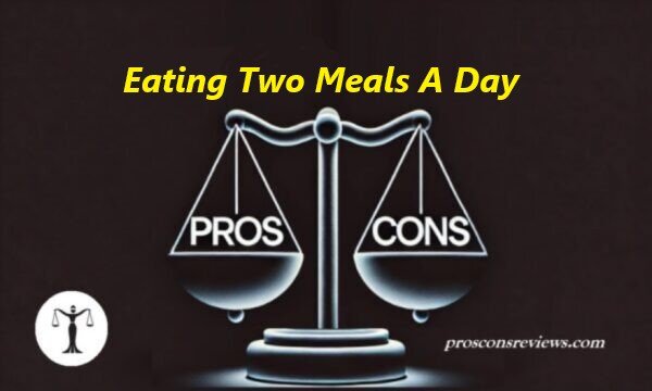 Eating Two Meals A Day: Benefits, Drawbacks - Pros & Cons Reviews - Pros And Cons Of Eating Two Meals A Day